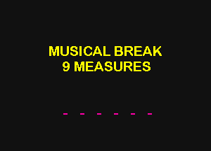 MUSICAL BREAK
9 MEASURES