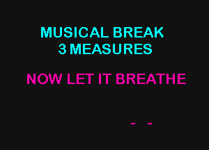 MUSICAL BREAK
3 MEASURES