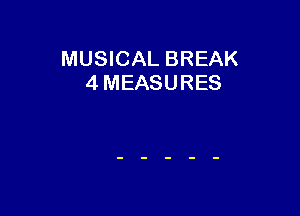 MUSICAL BREAK
4 MEASURES