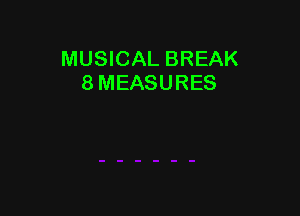 MUSICAL BREAK
8 MEASURES