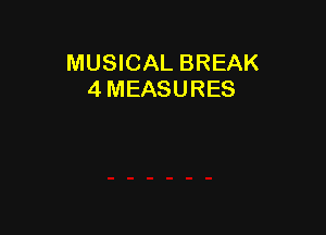 MUSICAL BREAK
4 MEASURES