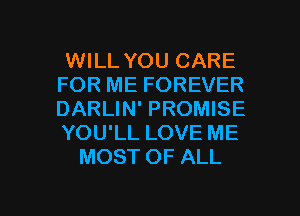 WILL YOU CARE
FOR ME FOREVER
DARLIN' PROMISE
YOU'LL LOVE ME
MOST OF ALL

g