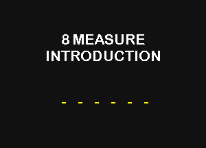 8 MEASURE
INTRODUCTION