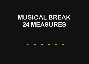 MUSICAL BREAK
24 MEASURES