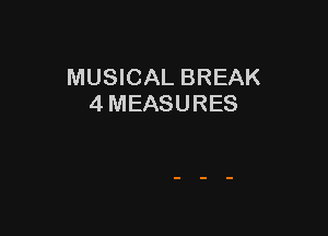 MUSICAL BREAK
4 MEASURES