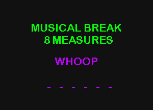 MUSICAL BREAK
8 MEASURES