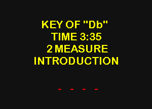 KEY OF Db
TIME 335
2 MEASURE

INTRODUCTION