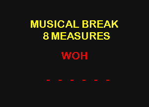 MUSICAL BREAK
8 MEASURES