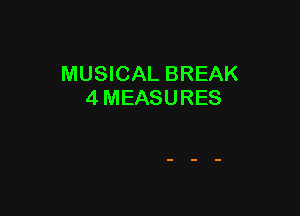 MUSICAL BREAK
4 MEASURES