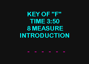 KEY OF F
TIME 350
8 MEASURE

INTRODUCTION