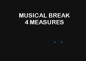 MUSICAL BREAK
4 MEASURES