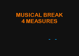 MUSICAL BREAK
4 MEASURES