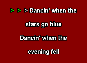 .3 t, Dancin' when the
stars go blue

Dancin' when the

evening fell