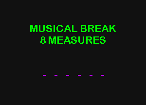 MUSICAL BREAK
8 MEASURES