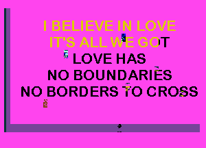 a IT
a LOVE HAS
N0 BOUNDFARIES
NOEBORDERS ?'0 CROSS