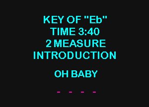 KEY OF Eb
TIME 3z40
2 MEASURE

INTRODUCTION
0H BABY