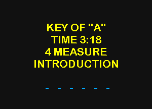 KEY OF A
TIME 3i18
4 MEASURE

INTRODUCTION