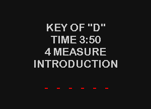 KEY OF D
TIME 350
4 MEASURE

INTRODUCTION