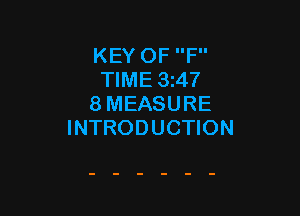KEY OF F
TIME 3i47
8 MEASURE

INTRODUCTION
