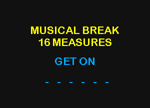 MUSICAL BREAK
16 MEASURES