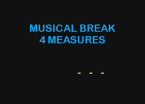 MUSICAL BREAK
4 MEASURES