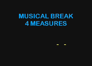 MUSICAL BREAK
4 MEASURES