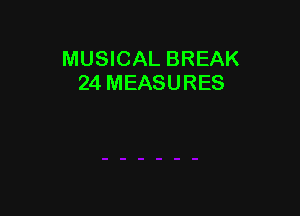 MUSICAL BREAK
24 MEASURES