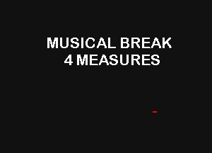 MUSICAL BREAK
4 MEASURES