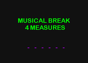 MUSICAL BREAK
4 MEASURES