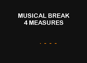 MUSICAL BREAK
4 MEASURES