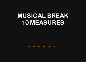 MUSICAL BREAK
10 MEASURES