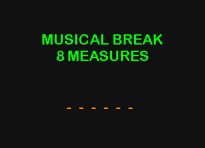 MUSICAL BREAK
8 MEASURES