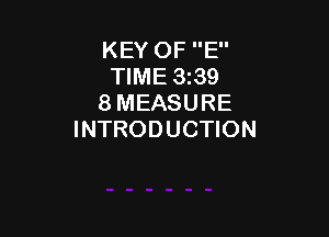 KEY OF E
TIME 3239
8 MEASURE

INTRODUCTION