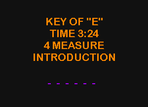KEY OF E
TIME 3z24
4 MEASURE

INTRODUCTION