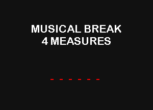 MUSICAL BREAK
4 MEASURES