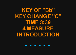 KEY OF Bb
KEY CHANGE C
TIME 5339

4MEASURE
INTRODUCTION