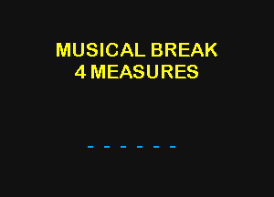 MUSICAL BREAK
4 MEASURES