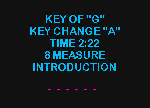 KEY OF G
KEY CHANGE A
TIME 2222

8MEASURE
INTRODUCTION