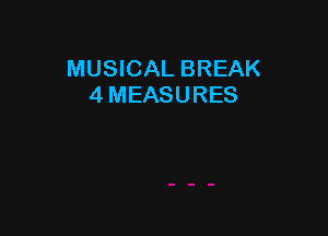 MUSICAL BREAK
4 MEASURES