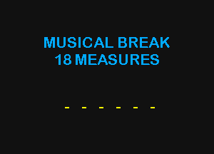 MUSICAL BREAK
18 MEASURES