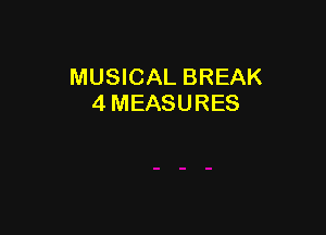 MUSICAL BREAK
4 MEASURES