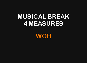 MUSICAL BREAK
4 MEASURES

WOH