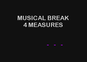 MUSICAL BREAK
4 MEASURES