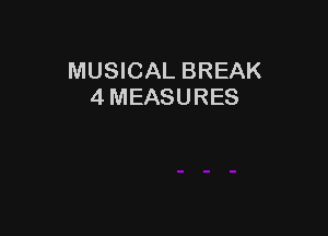 MUSICAL BREAK
4 MEASURES