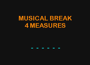 MUSICAL BREAK
4 MEASURES