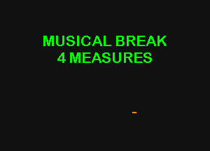 MUSICAL BREAK
4 MEASURES