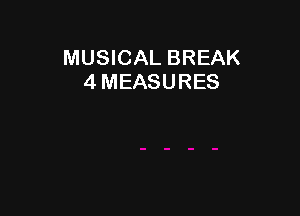 MUSICAL BREAK
4 MEASURES