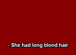 - She had long blond hair