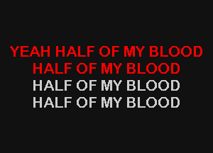 HALF OF MY BLOOD
HALF OF MY BLOOD