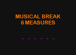 MUSICAL BREAK
8 MEASURES